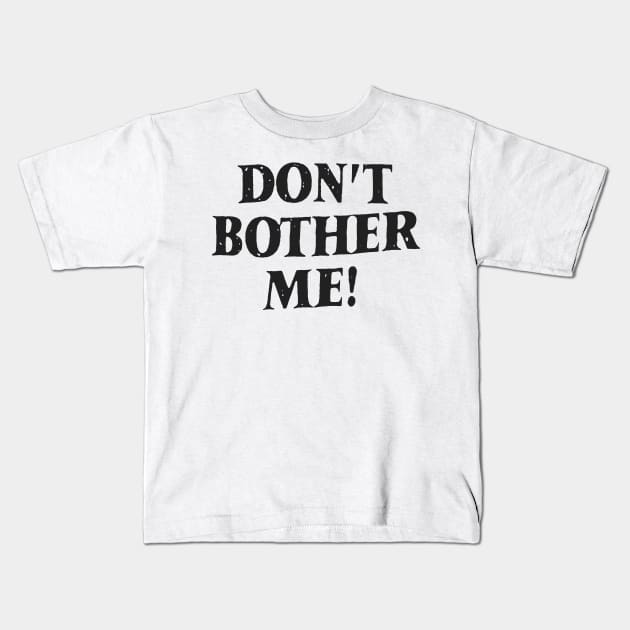 Don't bother me Kids T-Shirt by psninetynine